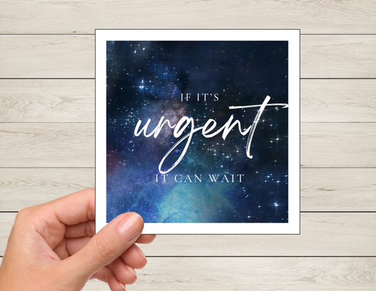 If it's urgent, it can wait.