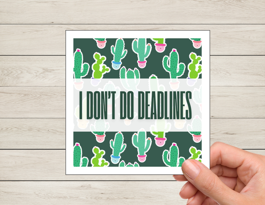 I don't do deadlines